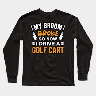 Funny Golfer Halloween Witch My Broom Broke so Now I Drive a Golf Cart Long Sleeve T-Shirt